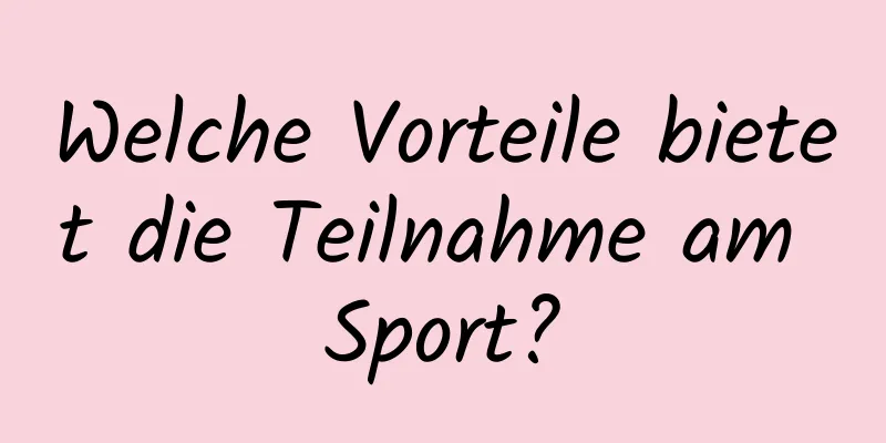 Welche Vorteile bietet die Teilnahme am Sport?