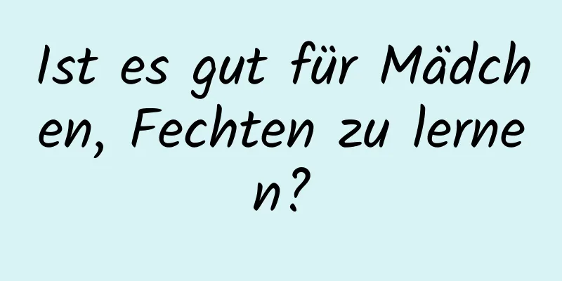 Ist es gut für Mädchen, Fechten zu lernen?