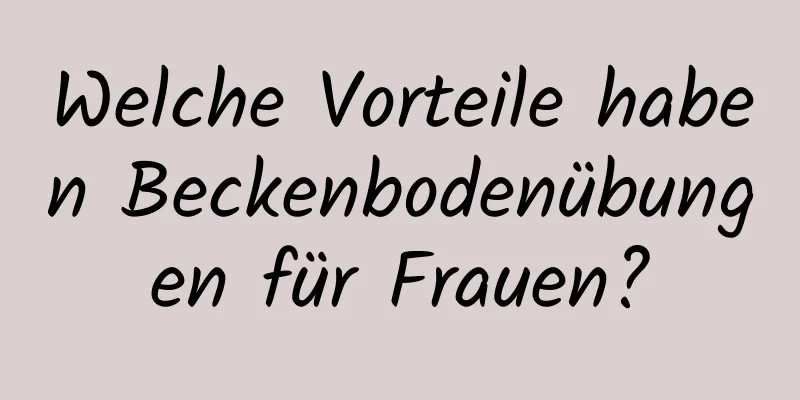 Welche Vorteile haben Beckenbodenübungen für Frauen?