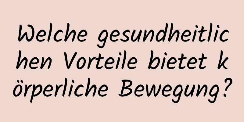 Welche gesundheitlichen Vorteile bietet körperliche Bewegung?