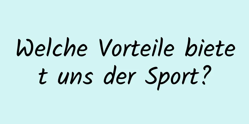 Welche Vorteile bietet uns der Sport?