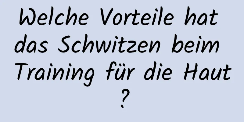 Welche Vorteile hat das Schwitzen beim Training für die Haut?