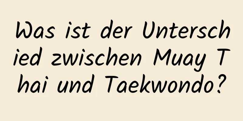 Was ist der Unterschied zwischen Muay Thai und Taekwondo?