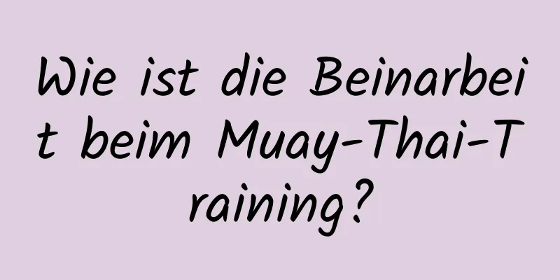 Wie ist die Beinarbeit beim Muay-Thai-Training?