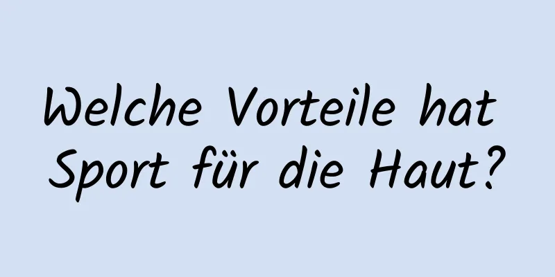 Welche Vorteile hat Sport für die Haut?