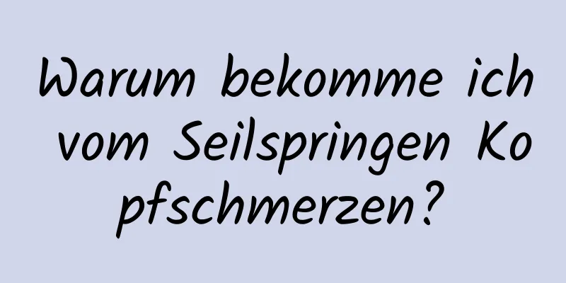 Warum bekomme ich vom Seilspringen Kopfschmerzen?