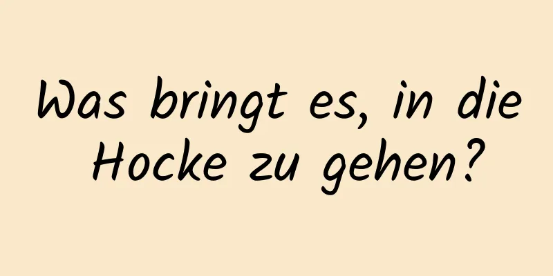 Was bringt es, in die Hocke zu gehen?