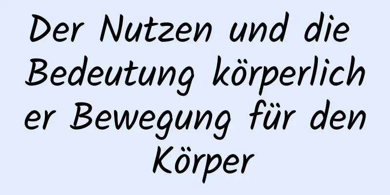 Der Nutzen und die Bedeutung körperlicher Bewegung für den Körper