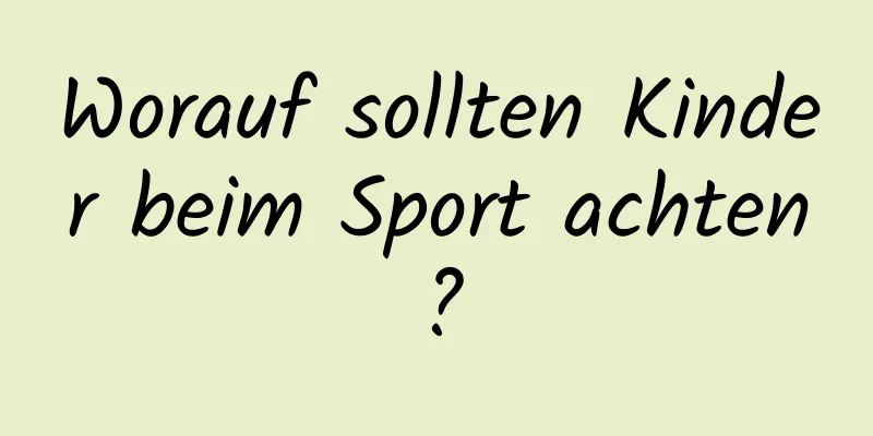 Worauf sollten Kinder beim Sport achten?