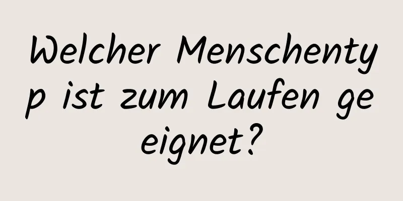 Welcher Menschentyp ist zum Laufen geeignet?