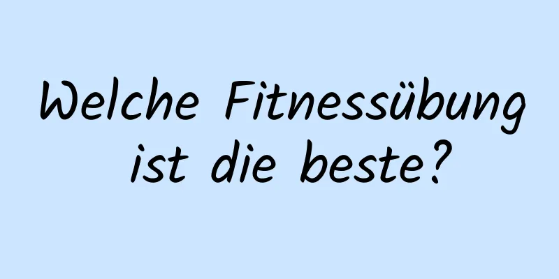 Welche Fitnessübung ist die beste?