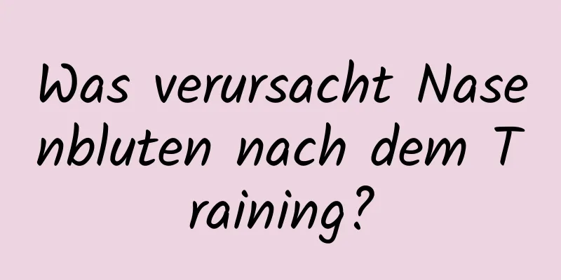 Was verursacht Nasenbluten nach dem Training?