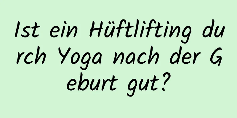 Ist ein Hüftlifting durch Yoga nach der Geburt gut?