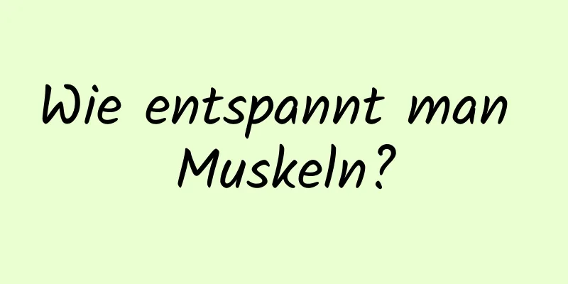 Wie entspannt man Muskeln?