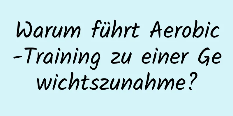 Warum führt Aerobic-Training zu einer Gewichtszunahme?