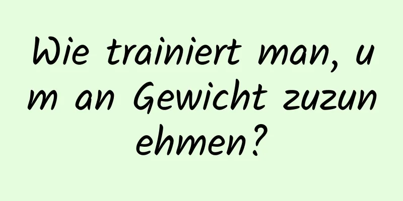 Wie trainiert man, um an Gewicht zuzunehmen?