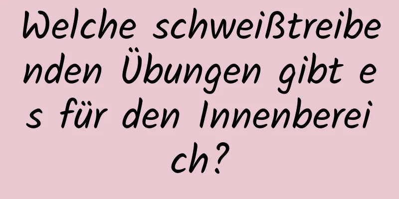 Welche schweißtreibenden Übungen gibt es für den Innenbereich?