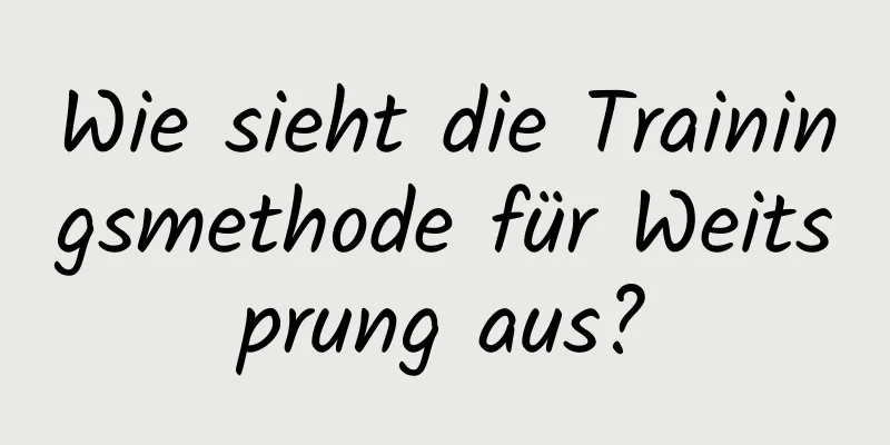 Wie sieht die Trainingsmethode für Weitsprung aus?