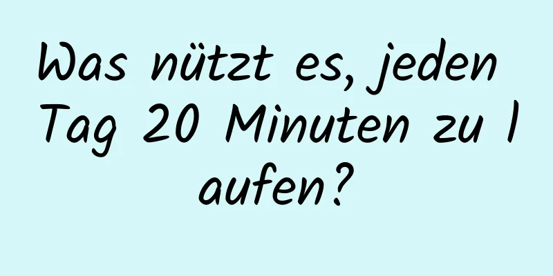 Was nützt es, jeden Tag 20 Minuten zu laufen?