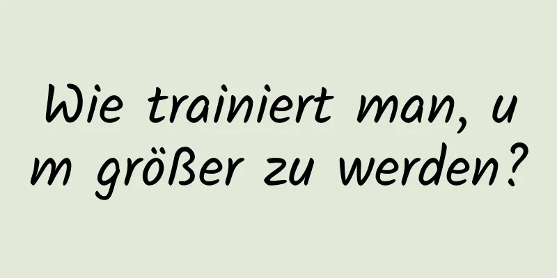 Wie trainiert man, um größer zu werden?