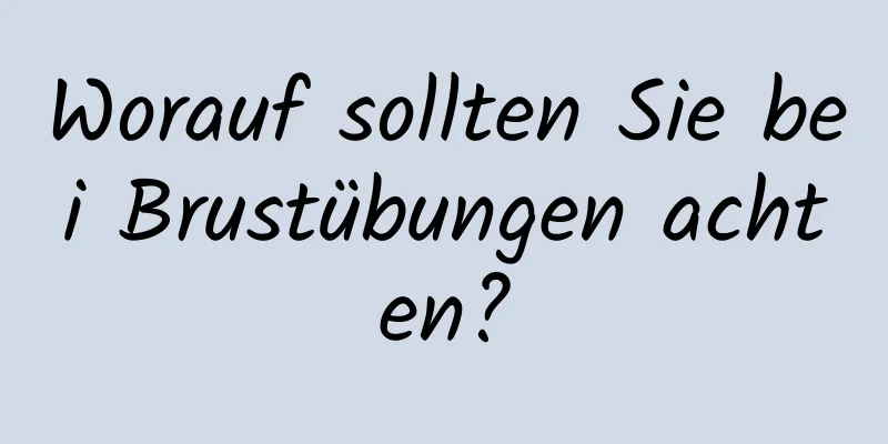 Worauf sollten Sie bei Brustübungen achten?