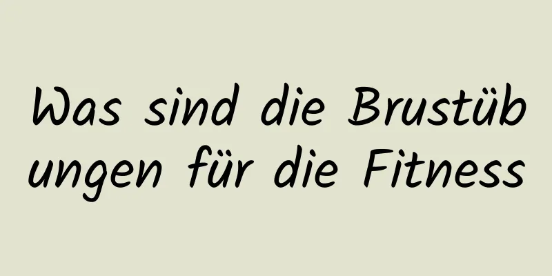 Was sind die Brustübungen für die Fitness