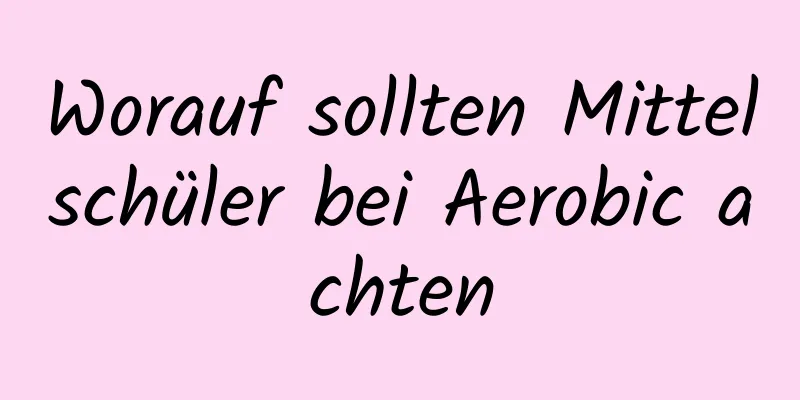 Worauf sollten Mittelschüler bei Aerobic achten