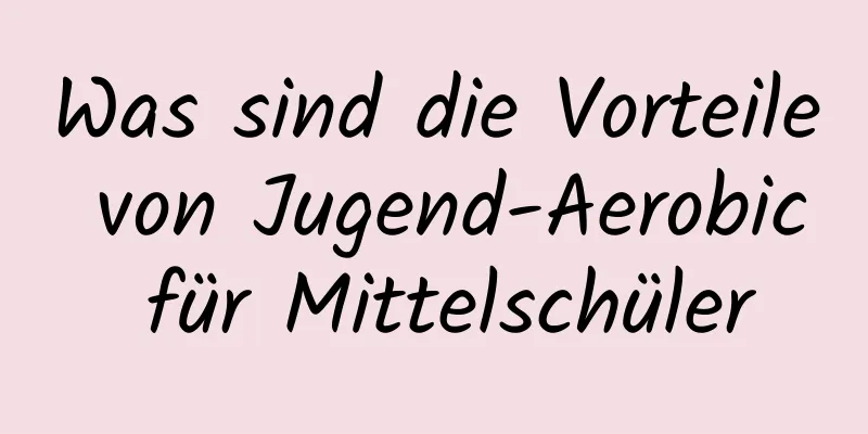 Was sind die Vorteile von Jugend-Aerobic für Mittelschüler