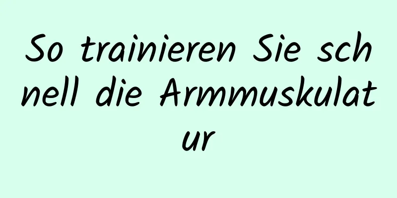 So trainieren Sie schnell die Armmuskulatur