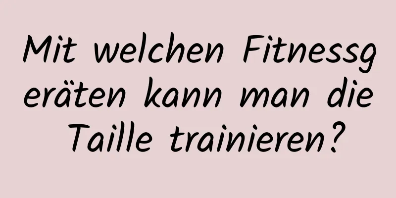 Mit welchen Fitnessgeräten kann man die Taille trainieren?