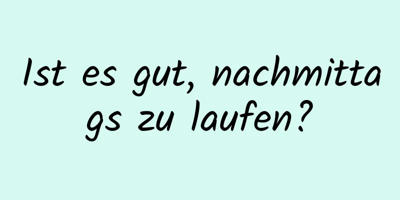 Ist es gut, nachmittags zu laufen?