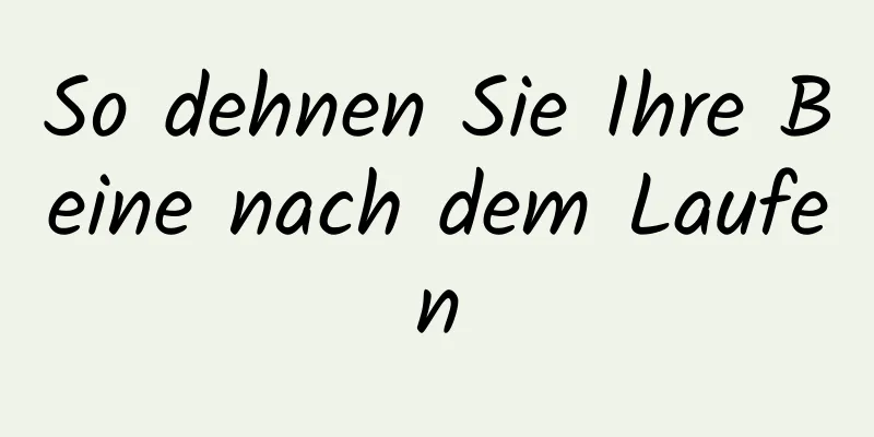 So dehnen Sie Ihre Beine nach dem Laufen