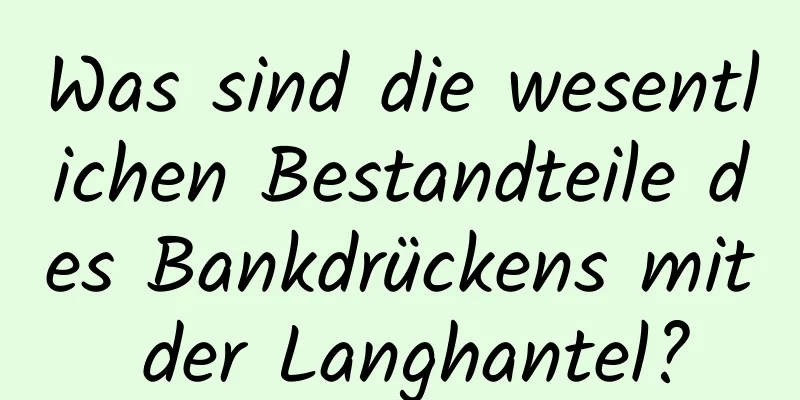 Was sind die wesentlichen Bestandteile des Bankdrückens mit der Langhantel?