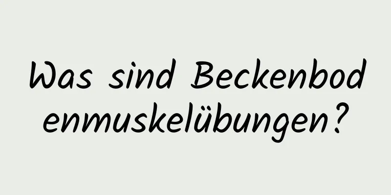 Was sind Beckenbodenmuskelübungen?