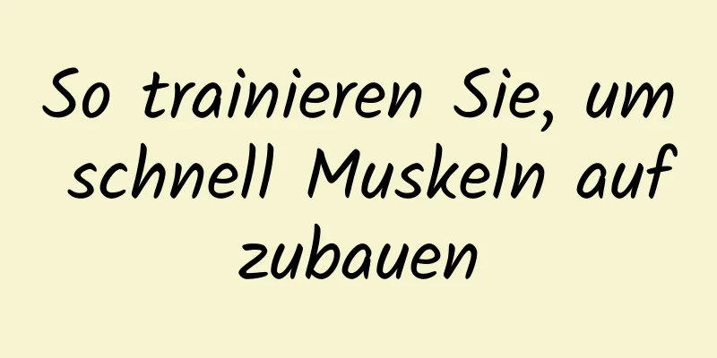 So trainieren Sie, um schnell Muskeln aufzubauen