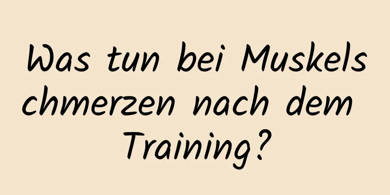 Was tun bei Muskelschmerzen nach dem Training?