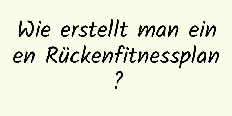 Wie erstellt man einen Rückenfitnessplan?