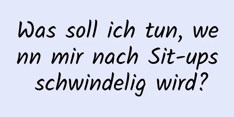 Was soll ich tun, wenn mir nach Sit-ups schwindelig wird?