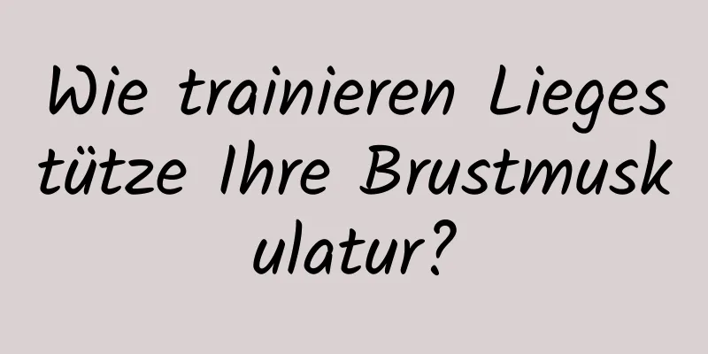 Wie trainieren Liegestütze Ihre Brustmuskulatur?