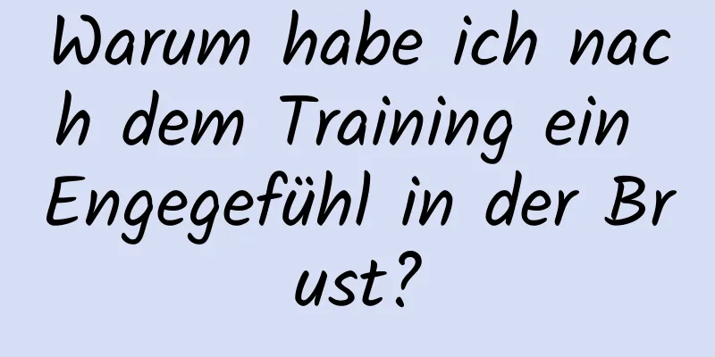 Warum habe ich nach dem Training ein Engegefühl in der Brust?