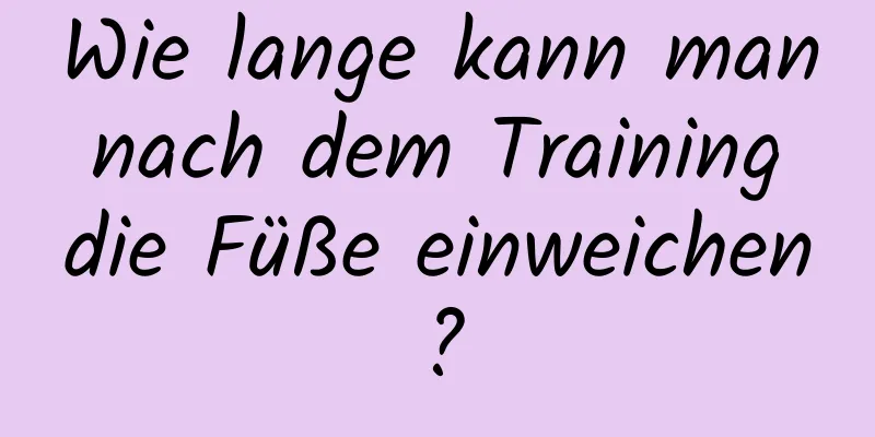 Wie lange kann man nach dem Training die Füße einweichen?