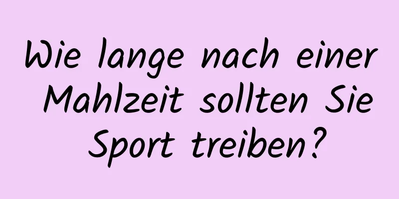 Wie lange nach einer Mahlzeit sollten Sie Sport treiben?