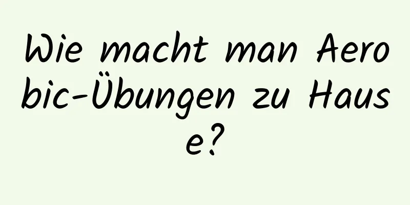 Wie macht man Aerobic-Übungen zu Hause?