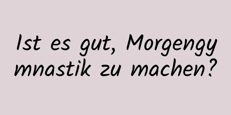 Ist es gut, Morgengymnastik zu machen?