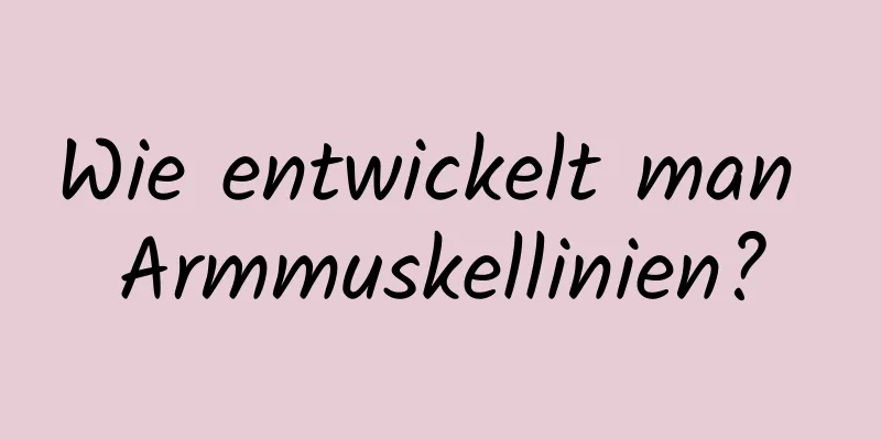 Wie entwickelt man Armmuskellinien?