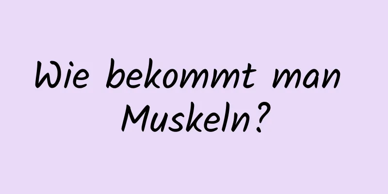 Wie bekommt man Muskeln?