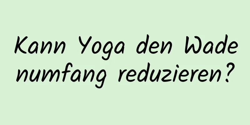 Kann Yoga den Wadenumfang reduzieren?