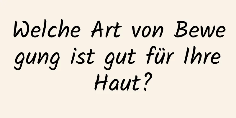 Welche Art von Bewegung ist gut für Ihre Haut?