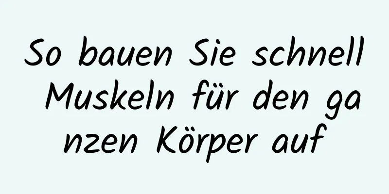 So bauen Sie schnell Muskeln für den ganzen Körper auf