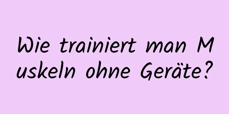 Wie trainiert man Muskeln ohne Geräte?